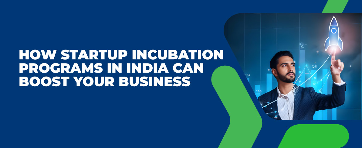 How Startup Incubation Programs in India Can Boost Your Business